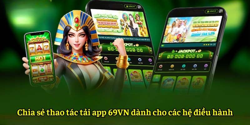 Chia sẻ thao tác tải app 69VN dành cho các hệ điều hành