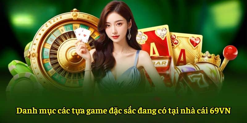 Danh mục các tựa game đặc sắc đang có tại nhà cái 69VN