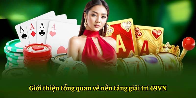 Giới thiệu tổng quan về nền tảng giải trí 69VN
