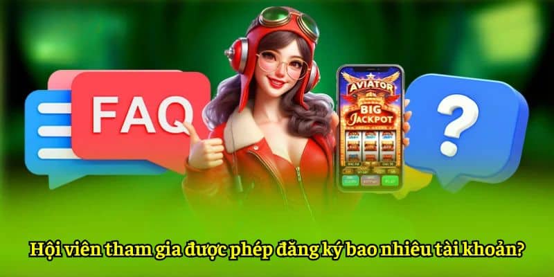 Hội viên tham gia được phép đăng ký bao nhiêu tài khoản?